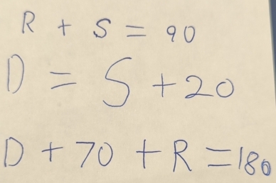 R+S=90
D=S+20
D+70+R=180