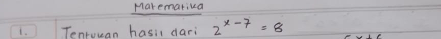 Marematika 
1. Tentuuan hasil dari 2^(x-7)=8