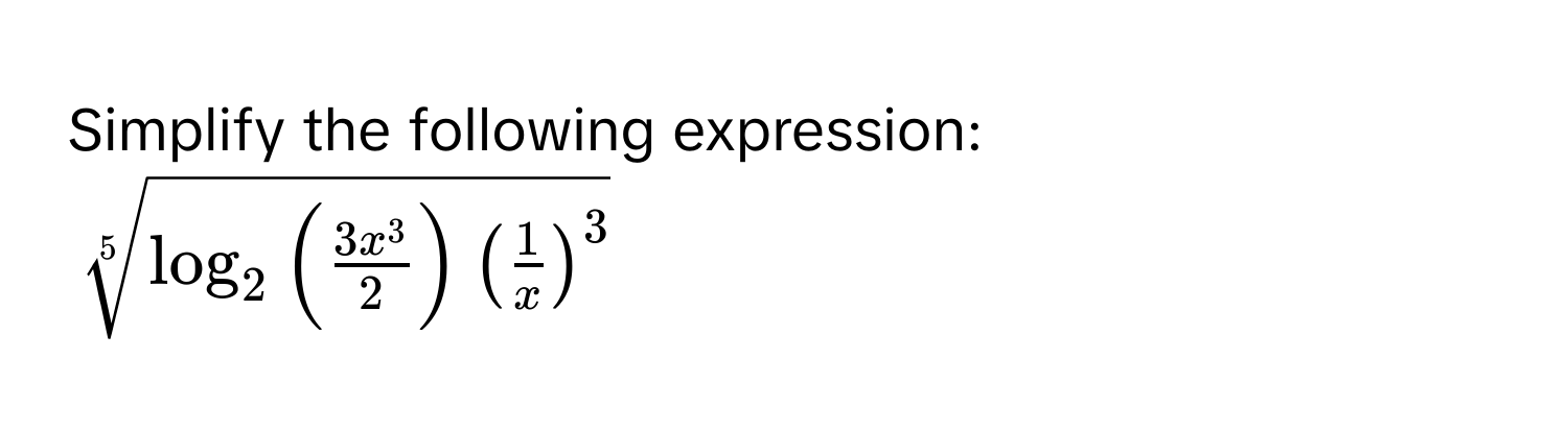 Simplify the following expression:
$sqrt[5](log_2 (frac3x^32)) ( 1/x )^3$