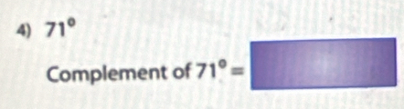 71°
Complement of 71°=□