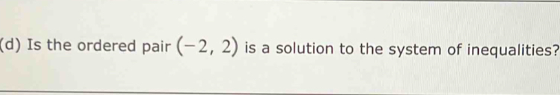 Is the ordered pair (-2,2) is a solution to the system of inequalities?