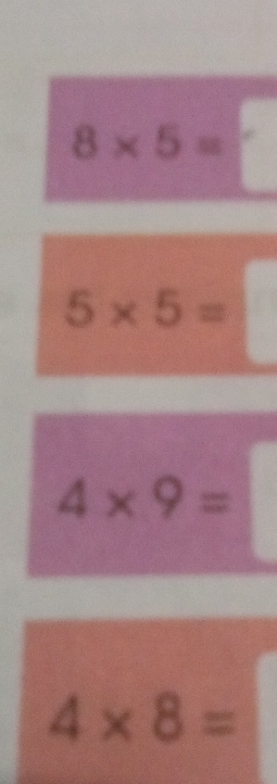 8* 5=
5* 5=
4* 9=
4* 8=