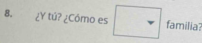 ¿Y tú? ¿Cómo es familia?