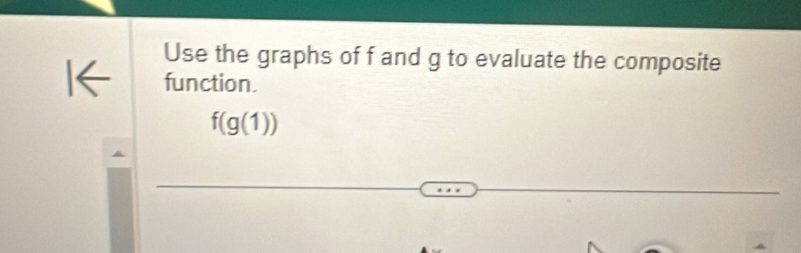 Use the graphs of f and g to evaluate the composite 
function.
f(g(1))