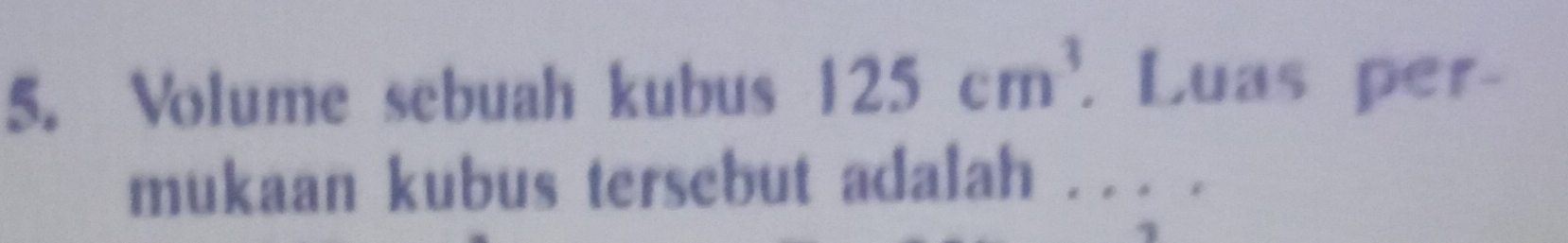 Volume sebuah kubus 125cm^3. Luas per- 
mukaan kubus tersebut adalah . . . .