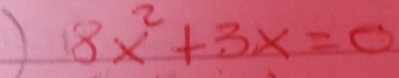 ) 8x^2+3x=0