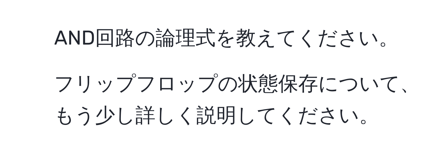 AND回路の論理式を教えてください。

2. フリップフロップの状態保存について、もう少し詳しく説明してください。