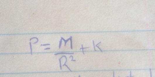 P= M/R^2 +k