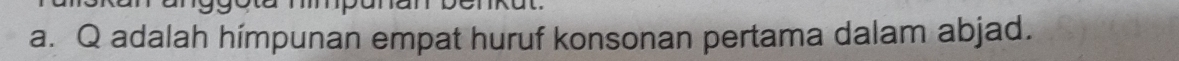 Q adalah hímpunan empat huruf konsonan pertama dalam abjad.