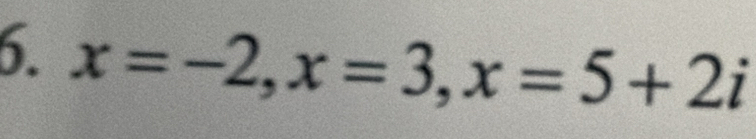 x=-2, x=3, x=5+2i