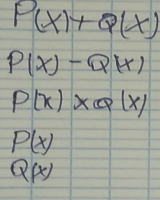 P(x)+Q(x)
P(X)-Q(X)
P(x)XQ|X)
P(x)
Q(x)