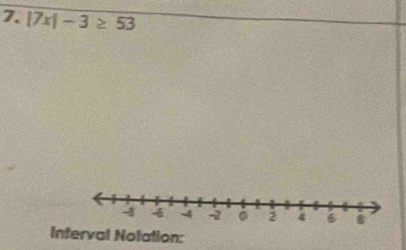 |7x|-3≥ 53
Inferval Notation: