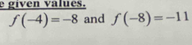 given values.
f(-4)=-8 and f(-8)=-11