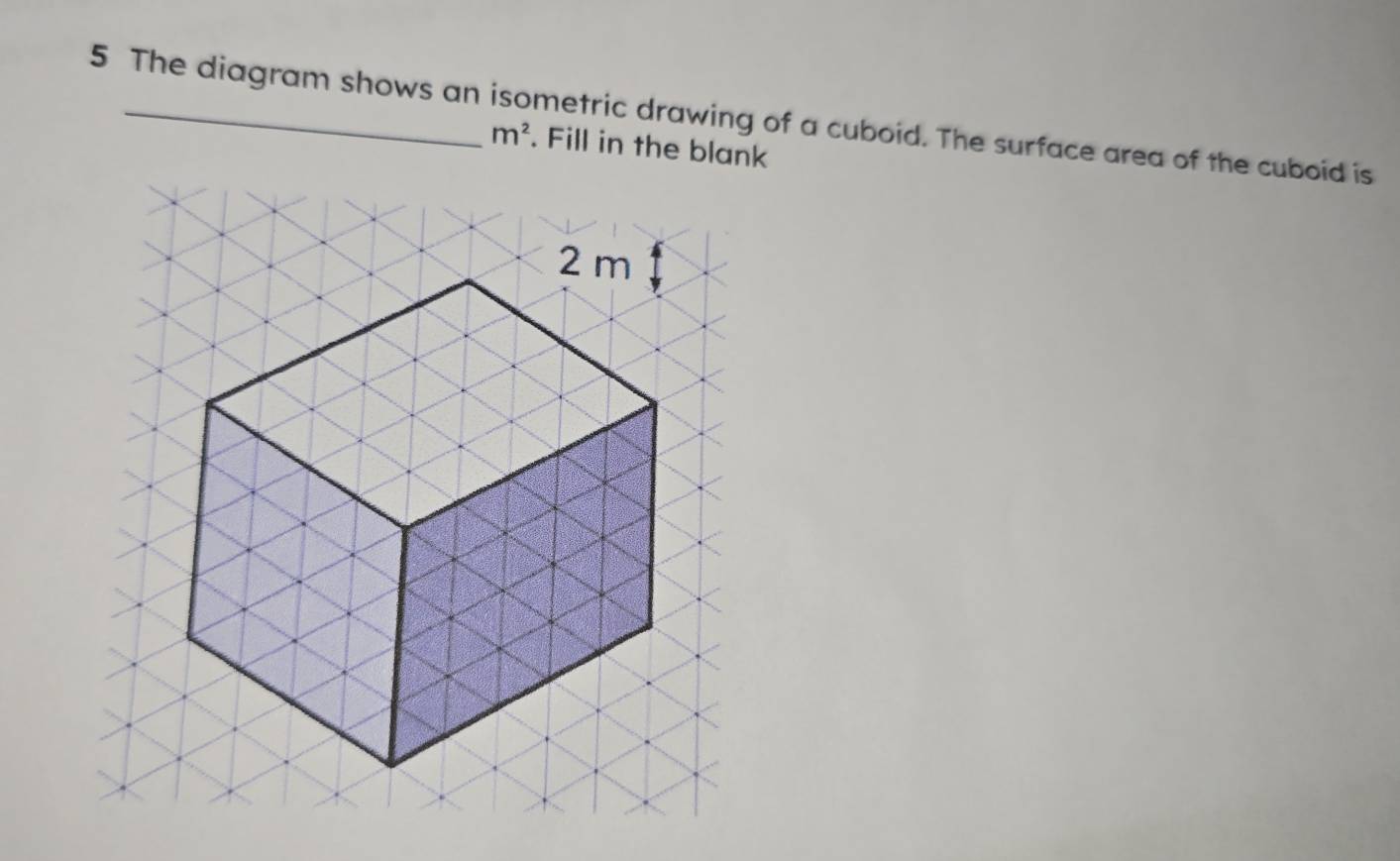 The diagram shows an isometric drawing of a cuboid. The surface area of the cuboid is
m^2. Fill in the blank
2 m