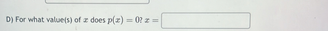 For what value(s) of x does p(x)=0?x=□