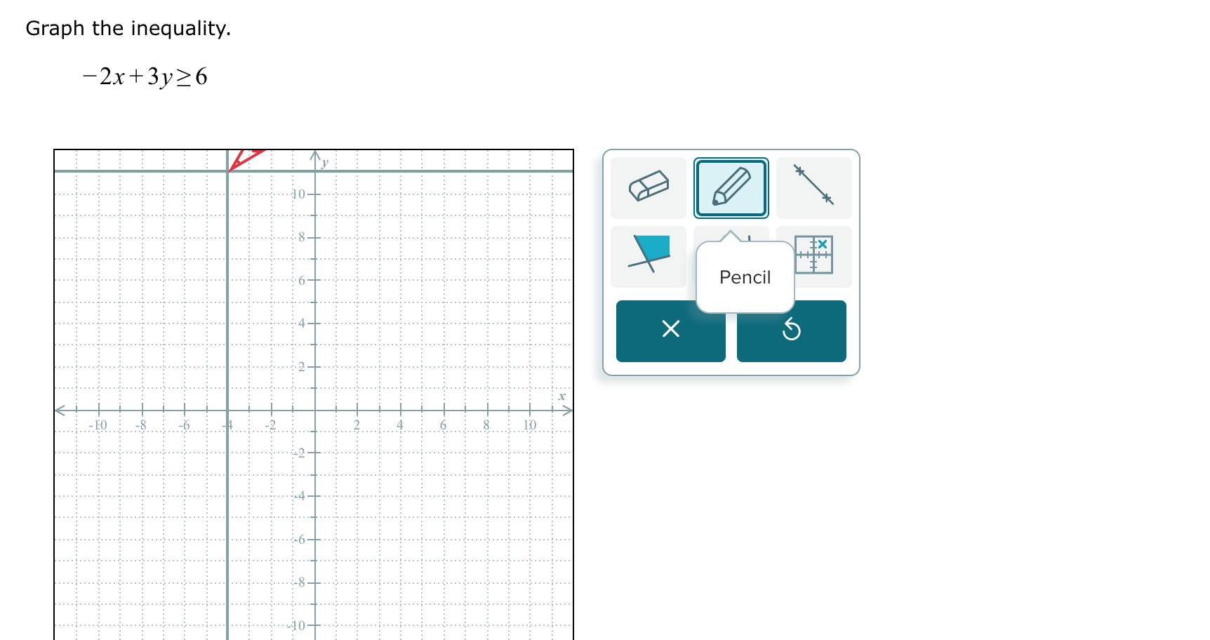 Graph the inequality.
-2x+3y≥ 6
Pencil 
× 
S
-10