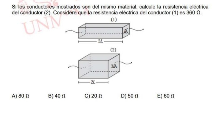 Si los conductores mostrados son del mismo material, calcule la resistencia eléctrica
del conductor (2). Considere que la resistencia eléctrica del conductor (1) es 360 Ω.
A) 80Ω B) 40Ω C) 20Ω D) 50Ω E) 60 Ω