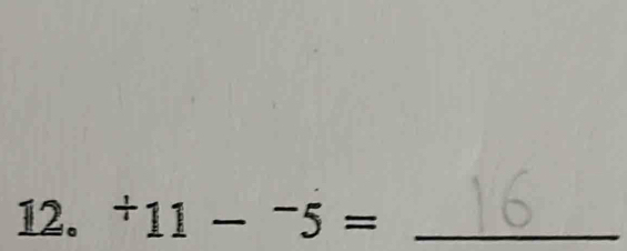 ^+11-^-5= _