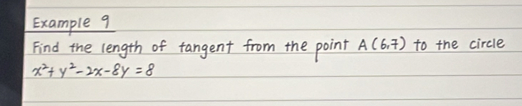 Example 9 
Find the length of tangent from the point A(6,7) to the circle
x^2+y^2-2x-8y=8