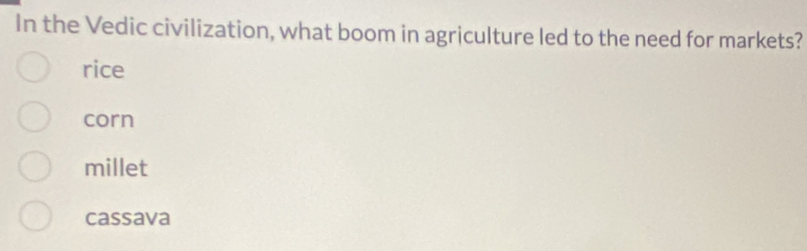 In the Vedic civilization, what boom in agriculture led to the need for markets?
rice
corn
millet
cassava