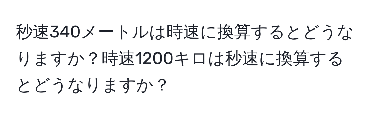 秒速340メートルは時速に換算するとどうなりますか？時速1200キロは秒速に換算するとどうなりますか？