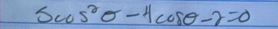 5cos^2θ -4cos θ -2=0