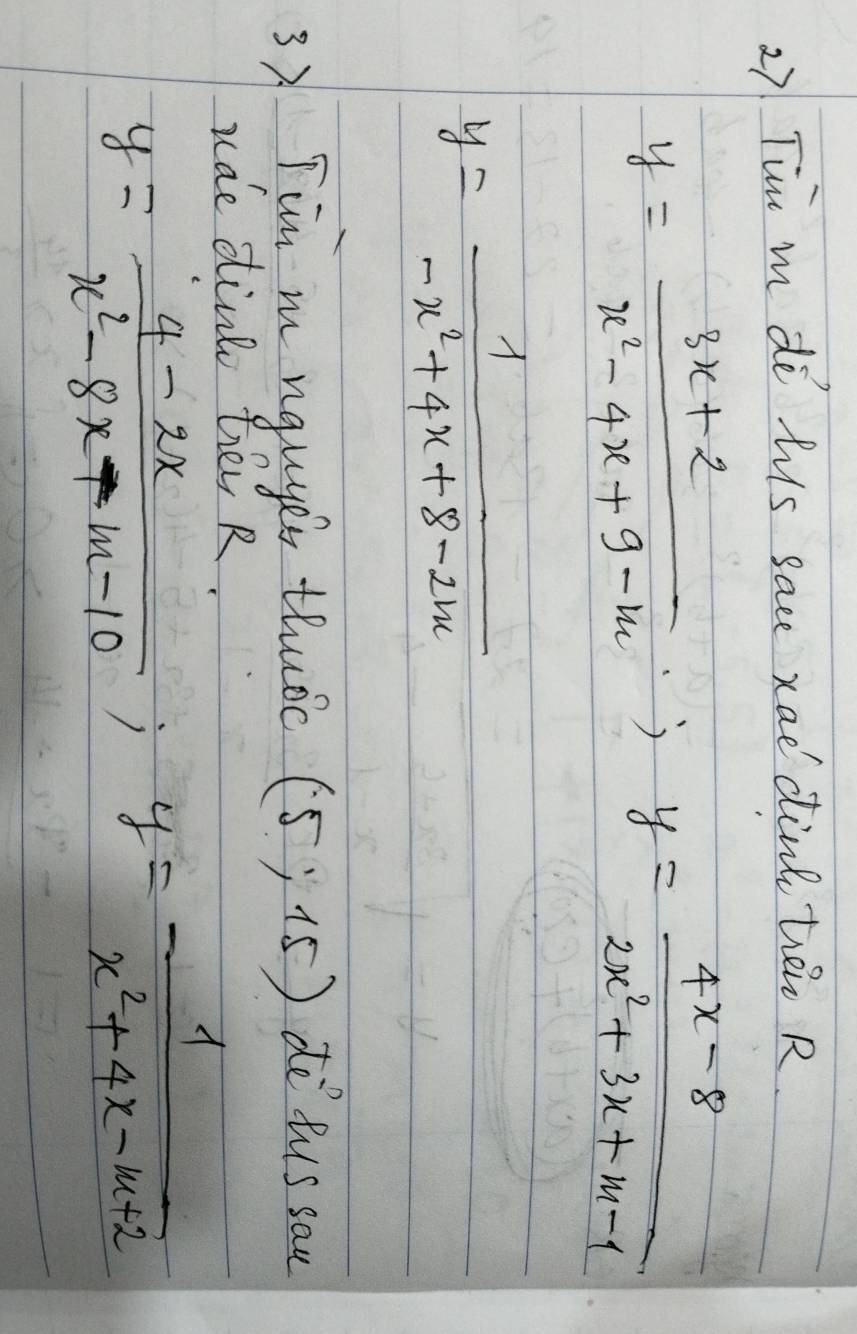 Tim m do hus sace xae dind ten R.
y= (3x+2)/x^2-4x+9-m , y= (4x-8)/2x^2+3x+m-1 
y= 1/-x^2+4x+8-2m 
3) Tim m nquyes thuoc (5;15) de lus sau 
ude dink bey R.
y= (4-2x)/x^2-8x-m-10 ; y= 1/x^2+4x-m+2 