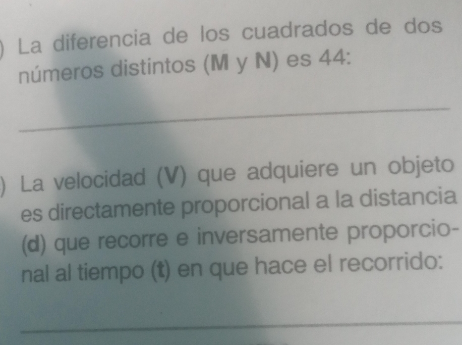 La diferencia de los cuadrados de dos 
números distintos (M y N) es 44 : 
_ 
) La velocidad (V) que adquiere un objeto 
es directamente proporcional a la distancia 
(d) que recorre e inversamente proporcio- 
nal al tiempo (t) en que hace el recorrido: 
_