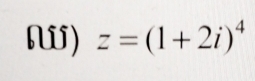 z=(1+2i)^4