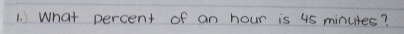 What percent of an hour is 45 minutes?