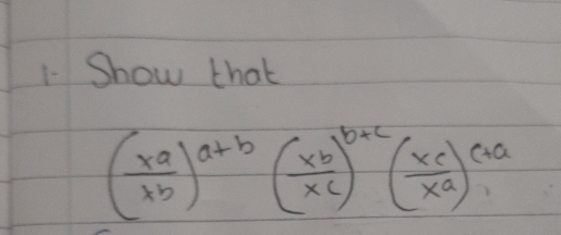 Show that
( xa/xb )^a+b( xb/xc )^b+c( xc/xa )^c+a