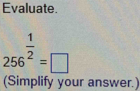 Evaluate.
256^(frac 1)2=□
(Simplify your answer.)