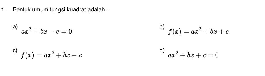 Bentuk umum fungsi kuadrat adalah...
a) ax^2+bx-c=0
b)
f(x)=ax^2+bx+c
c)
d)
f(x)=ax^2+bx-c
ax^2+bx+c=0