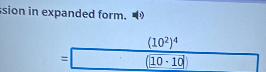 ssion in expanded form.
(10^2)^4
=□ (10· 10)