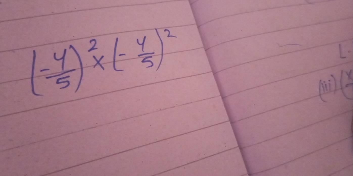 ( (-4)/5 )^2* (- 4/5 )^2
L.