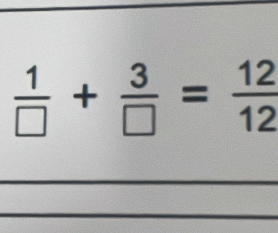  1/□  + 3/□  = 12/12 