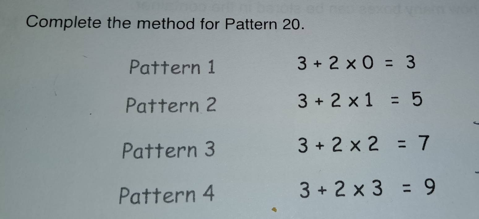 Complete the method for Pattern 20. 
Pattern 1
3+2* 0=3
Pattern 2
3+2* 1=5
Pattern 3
3+2* 2=7
Pattern 4
3+2* 3=9