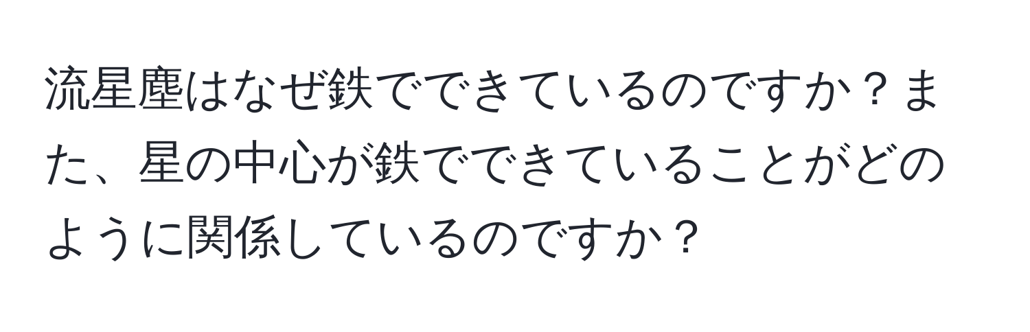 流星塵はなぜ鉄でできているのですか？また、星の中心が鉄でできていることがどのように関係しているのですか？