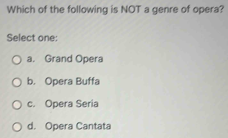 Solved: Which of the following is NOT a genre of opera? Select one: a ...