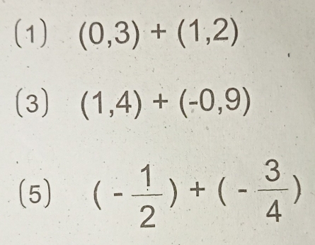 (1) (0,3)+(1,2)
(3) (1,4)+(-0,9)
(5) (- 1/2 )+(- 3/4 )