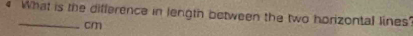What is the difference in length between the two horizontal lines?
cm