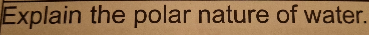 Explain the polar nature of water.