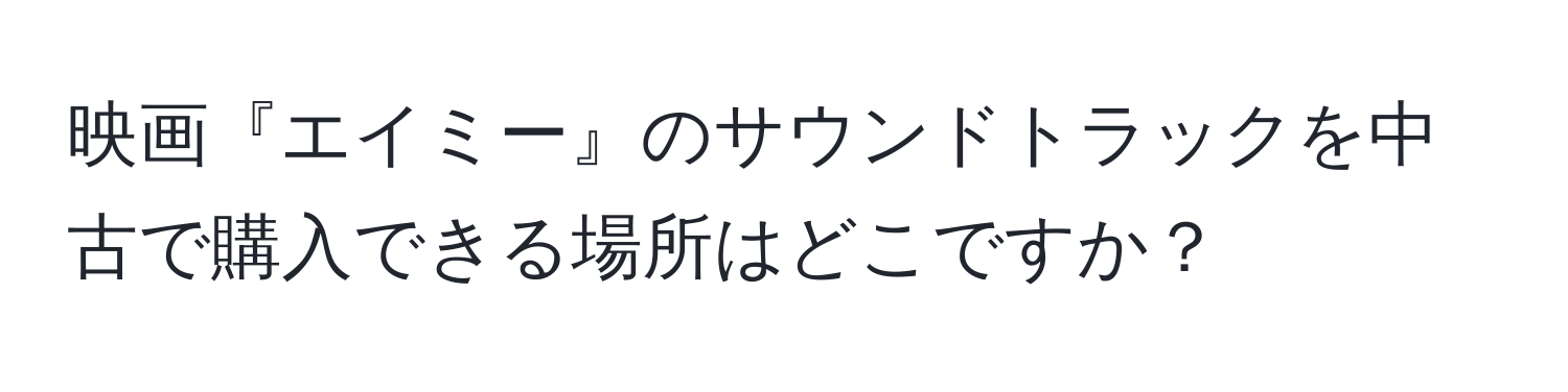 映画『エイミー』のサウンドトラックを中古で購入できる場所はどこですか？