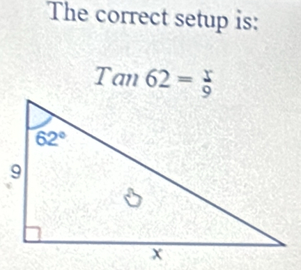 The correct setup is:
Tan62= x/9 