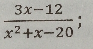  (3x-12)/x^2+x-20 ;