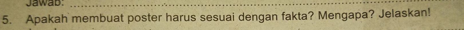 Jawab:_ 
5. Apakah membuat poster harus sesuai dengan fakta? Mengapa? Jelaskan!