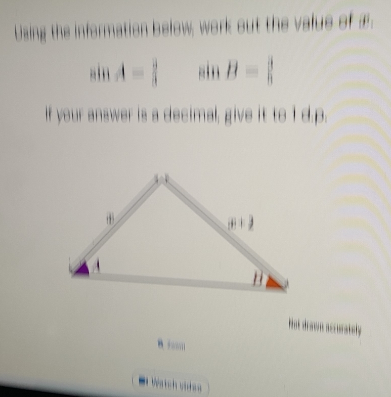 Using the armation below, work out the value of æ
sin A= 3/5 5 sin B= 3/5 
If your answer is a decimal, give it to I d.p. 

St Watch vides