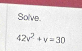 Solve.
42v^2+v=30