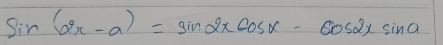 sin (2x-a)=sin 2xcos x-cos 2xsin a