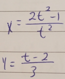 x= (2t^2-1)/t^2 
y= (t-2)/3 